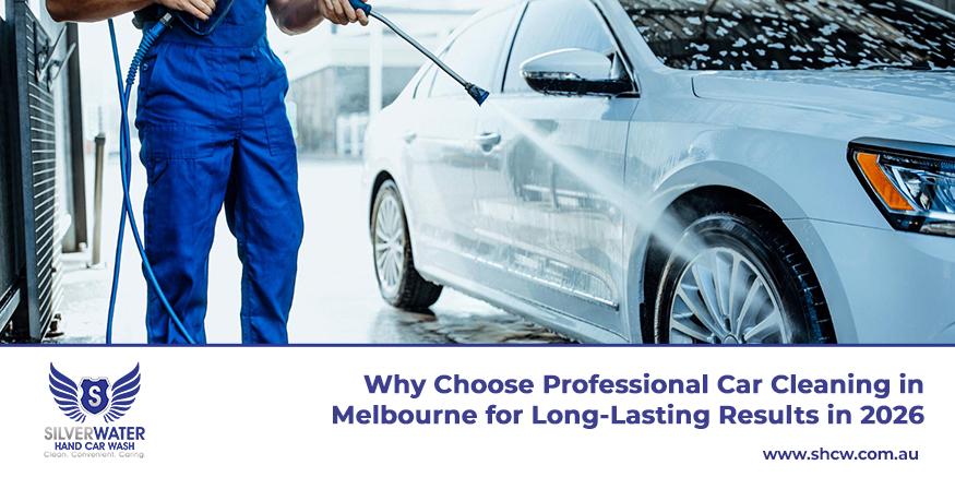 why you should choose professional car cleaning in melbourne for the best results in 2026